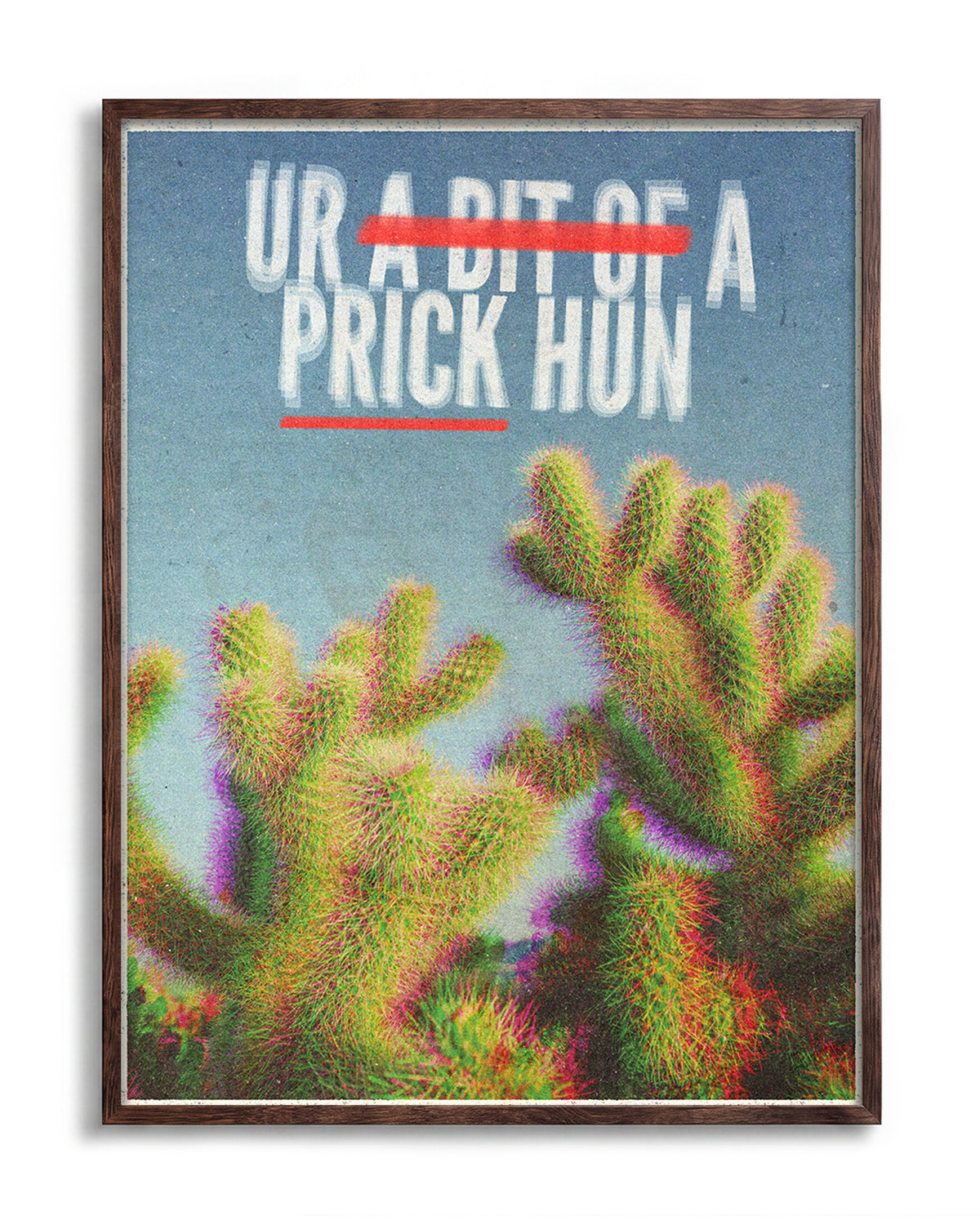 Bit of a Prick funny cactus quote poster in a walnut frame