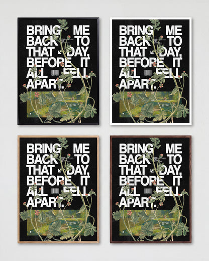 Fell apart typography quote print shown in all frame colours