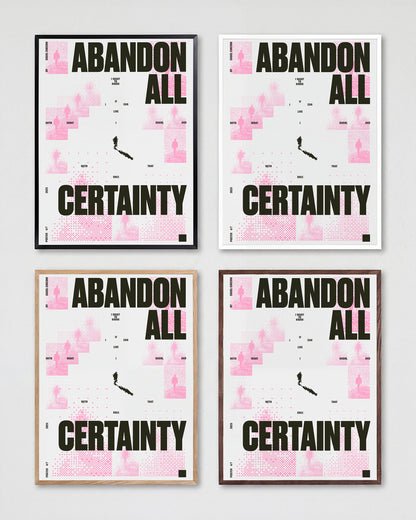 Abandon all certainty minimalist quote print shown in all frame colours